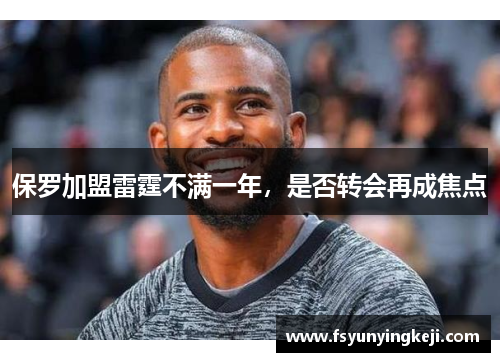 保罗加盟雷霆不满一年，是否转会再成焦点