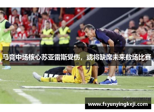 马竞中场核心苏亚雷斯受伤，或将缺席未来数场比赛