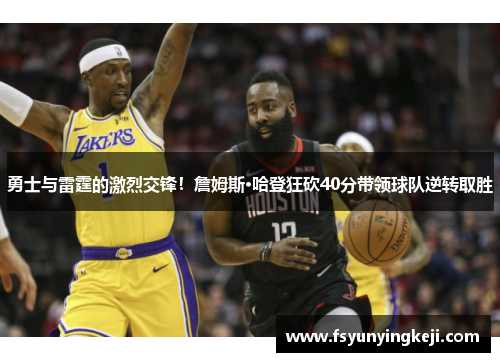 勇士与雷霆的激烈交锋！詹姆斯·哈登狂砍40分带领球队逆转取胜