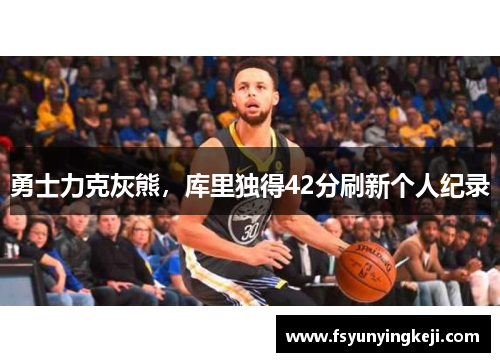 勇士力克灰熊，库里独得42分刷新个人纪录