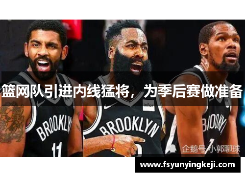 篮网队引进内线猛将，为季后赛做准备