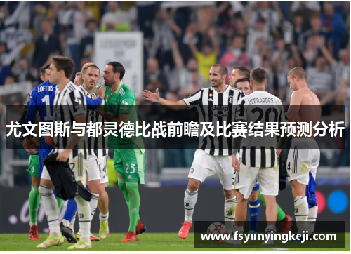 尤文图斯与都灵德比战前瞻及比赛结果预测分析